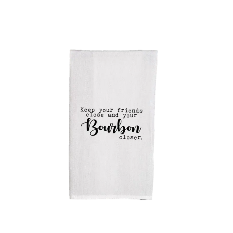 “Keep Your Friends Close and Your Bourbon Closer” Tea Towel